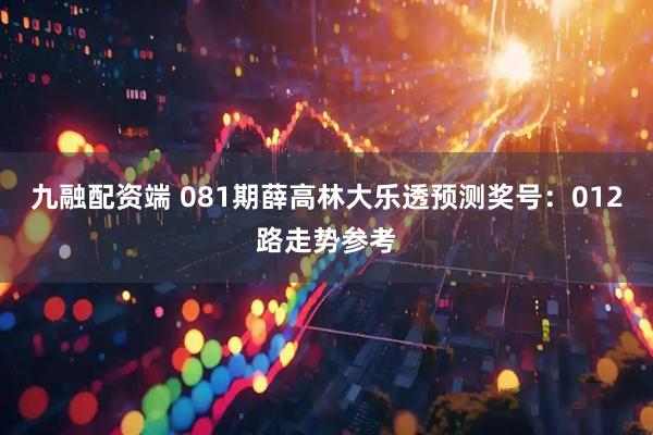 九融配资端 081期薛高林大乐透预测奖号：012路走势参考